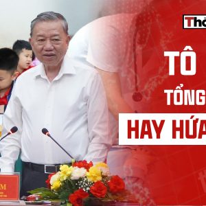 TÔ LÂM – TỔNG BÍ THƯ HAY HỨA HẸN