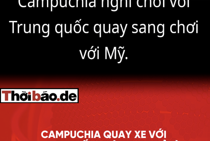 Campuchia “quay xe” với Trung Quốc: thật hay chỉ là màn kịch hai vai?
