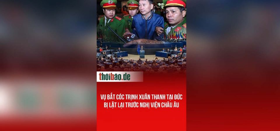 Vụ bắt cóc Trịnh Xuân Thanh tại Đức bị lật lại trước Nghị viện Châu Âu