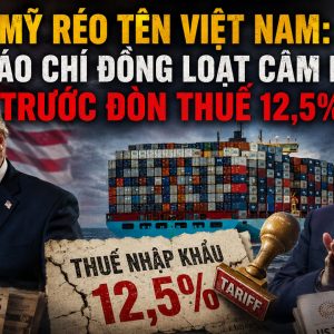 Mỹ réo tên Việt Nam: Báo chí đồng loạt câm nín trước đòn thuế 12,5%